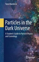 Particles in the Dark Universe: A Student's Guide to Particle Physics and Cosmology