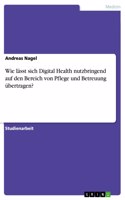 Wie lässt sich Digital Health nutzbringend auf den Bereich von Pflege und Betreuung übertragen?