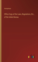 Office Copy of the Laws, Regulations, Etc., of the Indian Bureau