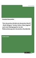 "Der deutschen Kritik ein deutsches Buch?" - Ruth Klügers "weiter leben. Eine Jugend" und sein Dialogangebot in der Wahrnehmung der deutschen Buchkritik: (German)