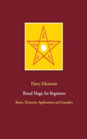Ritual Magic for Beginners: Basics, Elements, Applications and Examples