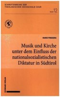 Musik Und Kirche Unter Dem Einfluss Der Nationalsozialistischen Diktatur in Sudtirol