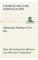 Submarine Warfare of To-day How the Submarine Menace was Met and Vanquished, With Descriptions of the Inventions and Devices Used, Fast Boats, Mystery Ships