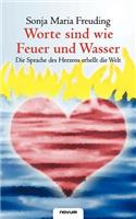 Worte sind wie Feuer und Wasser - Die Sprache des Herzens erhellt die Welt: (German)