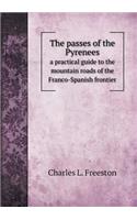 The Passes of the Pyrenees a Practical Guide to the Mountain Roads of the Franco-Spanish Frontier