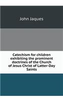 Catechism for Children Exhibiting the Prominent Doctrines of the Church of Jesus Christ of Latter-Day Saints
