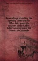 Proceedings attending the opening of the Patent Office fair, under the auspices of the Ladies' Relief Association of the District of Columbia
