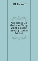 Verzeichniss Des Musikalien-Verlags Von M. P. Belaieff in Leipzig (German Edition)