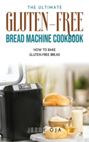 The Ultimate Gluten-Free Bread Machine Cookbook