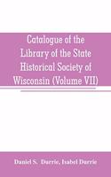 Catalogue of the Library of the State Historical Society of Wisconsin (Volume VII)