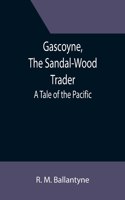 Gascoyne, The Sandal-Wood Trader: A Tale of the Pacific