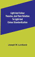 Light and Colour Theories, and their relation to light and colour standardization