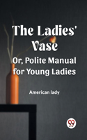 Ladies' Vase Or, Polite Manual for Young Ladies