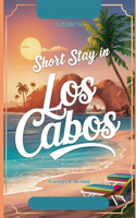Short Stay in Los Cabos: A Traveler's Guide to Experiencing Cabo San Lucas and San Jose del Cabo