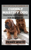 The Essential Handbook Of Cuddly Mastiff Dog Training And Breeding For Beginners