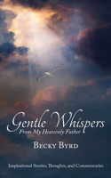 Gentle Whispers From My Heavenly Father: Inspirational Stories, Thoughts, and Commentaries