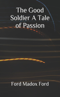 The Good Soldier A Tale of Passion