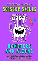 Monsters and Aliens: Let's Cut Paper and Learn Scissor Skills - My First Funny Scissor Cutting Activity Practice Workbook: A Color, cut, glue and paste fun coloring book(Scissor Skills - Cut and Paste Workbook)