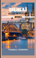 Guide de Voyage À Dubaï 2024: Rêves dévoilés: un voyage à travers les merveilles de Dubaï(The Companion Guides for Your Vacation)