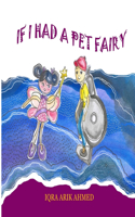 If I Had a Pet Fairy: A delightful children's book that follows the imagination of a young child, the author of this book Iqra Ahmed, who dreams about owning a pet fairy.