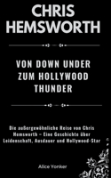Chris Hemsworth: Von Down Under zum Hollywood Thunder: Die außergewöhnliche Reise von Chris Hemsworth - Eine Geschichte über Leidenschaft, Ausdauer und Hollywood-Sta