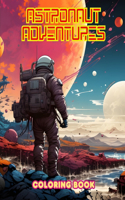 Astronaut Adventures - Coloring Book - Artistic Collection of Space Designs: Planets, Astronauts and Much More!: Enhance Your Creativity and Relax by Exploring Outer Space