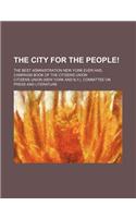 The City for the People!; The Best Administration New York Ever Had. Campaign Book of the Citizens Union