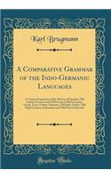 A Comparative Grammar of the Indo-Germanic Languages: A Concise Exposition of the History of Sanskrit, Old Iranian (Avestic and Old Persian, ) Old Armenian, Greek, Latin, Umbro-Samnitic, Old Irish, Gothic, Old High German, Lithuanian and Old Church