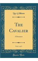 The Cavalier, Vol. 1 of 3: A Romance (Classic Reprint)