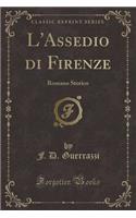 L'Assedio Di Firenze: Romano Storico (Classic Reprint): Romano Storico (Classic Reprint)