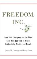 Freedom, Inc.: Free Your Employees and Let Them Lead Your Business to Higher Productivity, Profits, and Growth