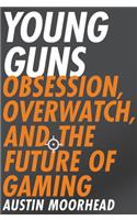 Young Guns: Obsession, Overwatch, and the Future of Gaming