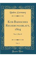 Kur-Badisches Regierungsblatt, 1804, Vol. 2: Nro. I. Bis 45 (Classic Reprint)