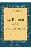 Le Retour à la Scolastique (Classic Reprint)