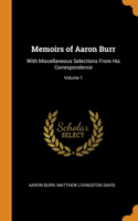 Memoirs of Aaron Burr: With Miscellaneous Selections From His Correspondence; Volume 1