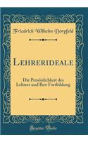 Lehrerideale: Die Persönlichkeit des Lehrers und Ihre Fortbildung (Classic Reprint)