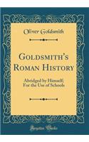 Goldsmith's Roman History: Abridged by Himself; For the Use of Schools (Classic Reprint)