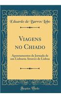 Viagens no Chiado: Apontamentos de Jornada de um Lisboeta Atravez de Lisboa (Classic Reprint)