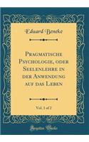 Pragmatische Psychologie, oder Seelenlehre in der Anwendung auf das Leben, Vol. 1 of 2 (Classic Reprint)