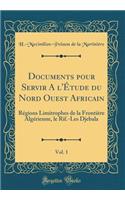 Documents Pour Servir a l'ï¿½tude Du Nord Ouest Africain, Vol. 1: Rï¿½gions Limitrophes de la Frontiï¿½re Algï¿½rienne, Le Rif.-Les Djebala (Classic Reprint)