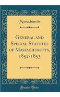 General and Special Statutes of Massachusetts, 1852-1853 (Classic Reprint)