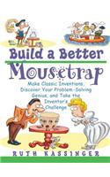 Build a Better Mousetrap: Make Classic Inventions, Discover Your Problem Solving Genius, and Take the Inventor's Challenge