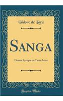 Sanga: Drame Lyrique En Trois Actes (Classic Reprint)