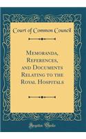Memoranda, References, and Documents Relating to the Royal Hospitals (Classic Reprint)