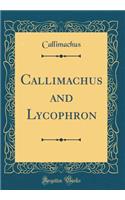 Callimachus and Lycophron (Classic Reprint)