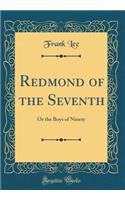 Redmond of the Seventh: Or the Boys of Ninety (Classic Reprint)