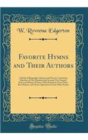 Favorite Hymns and Their Authors: A Book of Biography, History and Poetry; Containing Sketches of One Hundred and Seventy-Five Famous Poets and Hymn-Writers, with Selections from Their Best Hymns, and Choice Quotations from Other Poems (Classic Rep: A Book of Biography, History and Poetry; Containing Sketches of One Hundred and Seventy-Five Famous Poets and Hymn-Writers, with Selections from The