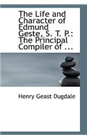 The Life and Character of Edmund Geste, S. T. P.: The Principal Compiler of ...(English)