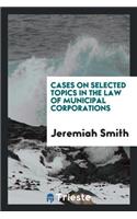 Cases on Selected Topics in the Law of Municipal Corporations