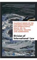Pamphlet Series of the Carnegie Endowment for International Peace, No. 24. Shantung: Treaties and Agreements